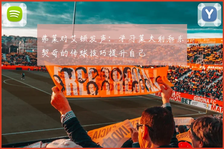 弗莱对艾顿发声：学习莱夫利和东契奇的传球技巧提升自己